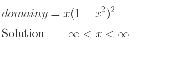 The domain of y=x(1-x^2)^2 is -infinity <x<infinity